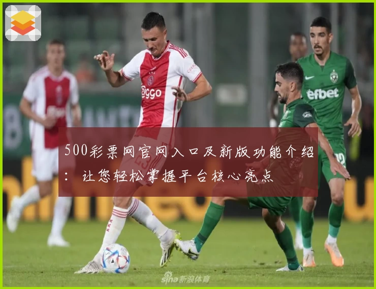 500彩票网官网入口及新版功能介绍：让您轻松掌握平台核心亮点